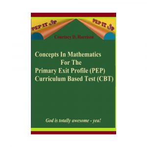 Concepts in Mathematics For The Primary Exit Profile (PEP)Curriculum Based Test (CBT)