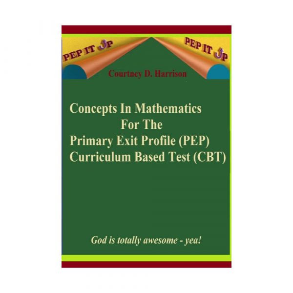 Concepts in Mathematics For The Primary Exit Profile (PEP)Curriculum Based Test (CBT)